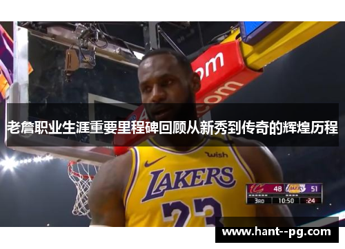 老詹职业生涯重要里程碑回顾从新秀到传奇的辉煌历程