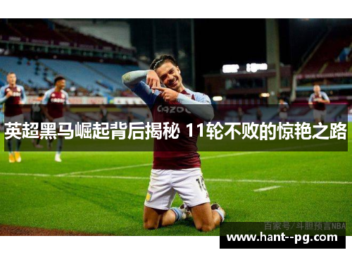 英超黑马崛起背后揭秘 11轮不败的惊艳之路
