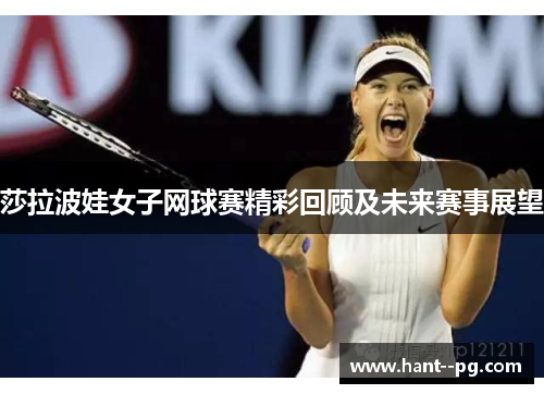 莎拉波娃女子网球赛精彩回顾及未来赛事展望