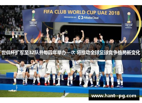 世俱杯扩军至32队并每四年举办一次 将推动全球足球竞争格局新变化 世俱杯扩军至32队并每四年举办一次 将推动全球足球竞争格局新变化