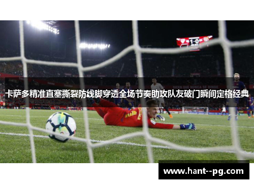 卡萨多精准直塞撕裂防线脚穿透全场节奏助攻队友破门瞬间定格经典
