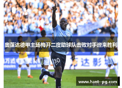 奥蓬达德甲主场梅开二度助球队击败对手迎来胜利